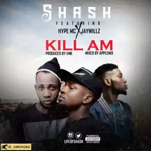 Shash - Kill Am (Prod. By EMK) ft. Jaywillz & Hype Mc